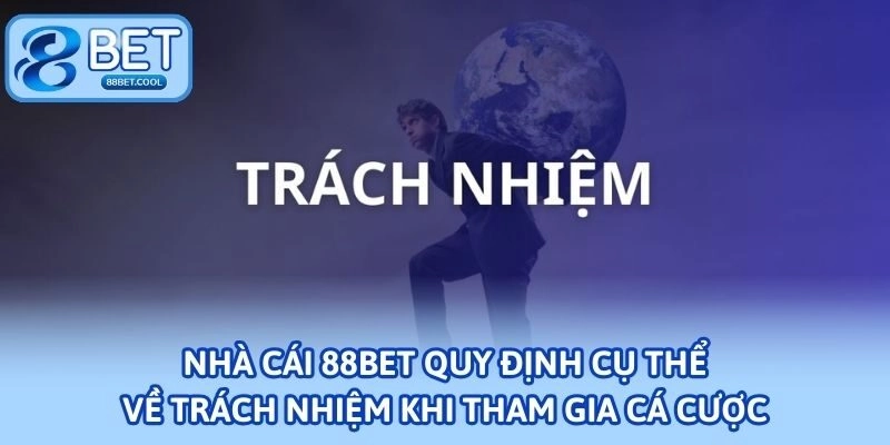 Nhà cái 88BET quy định cụ thể về trách nhiệm khi tham gia cá cược